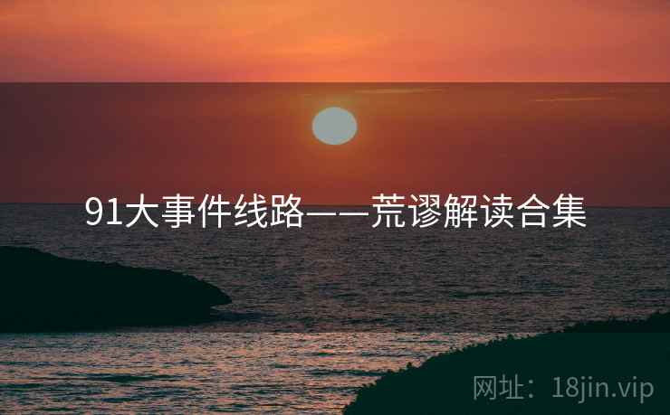 91大事件线路——荒谬解读合集
