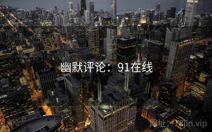幽默评论：91在线