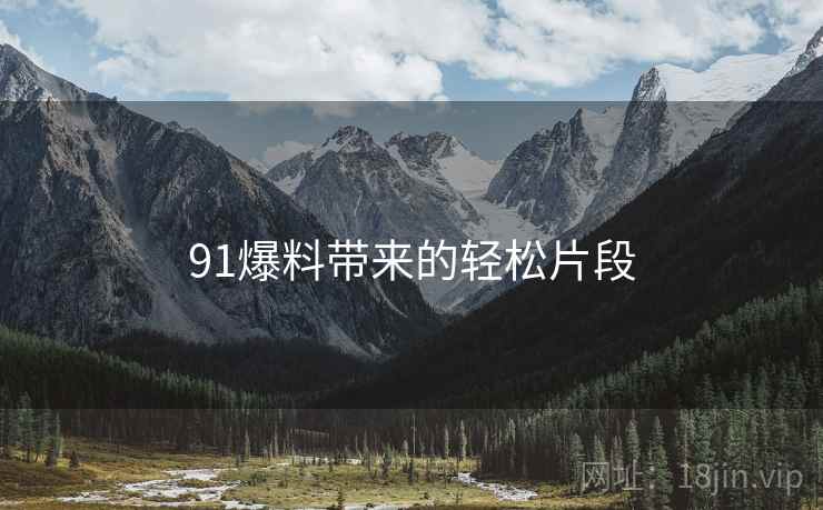 91爆料带来的轻松片段