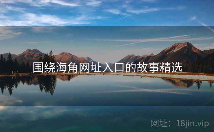 围绕海角网址入口的故事精选
