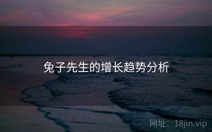 兔子先生的增长趋势分析