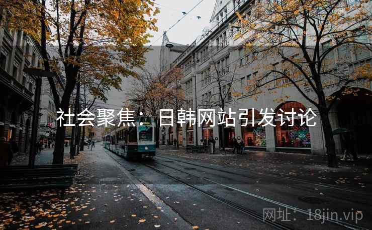 社会聚焦：日韩网站引发讨论