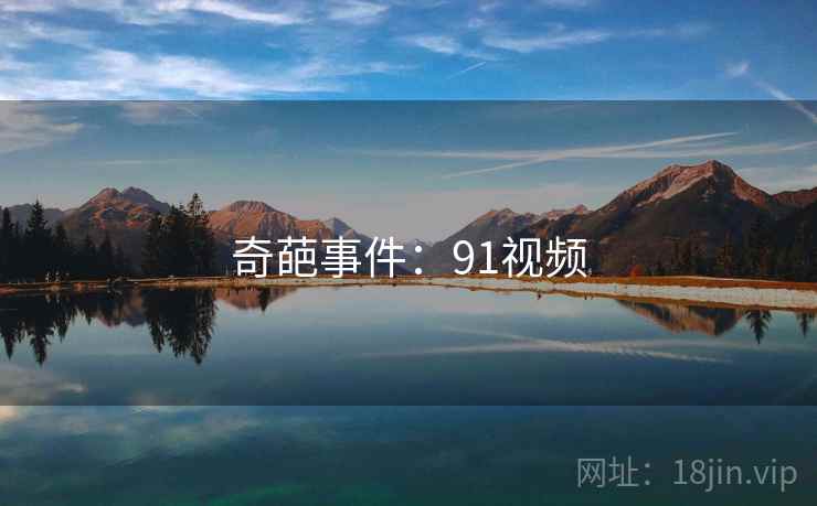 奇葩事件：91视频
