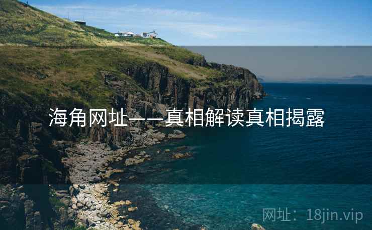 海角网址——真相解读真相揭露