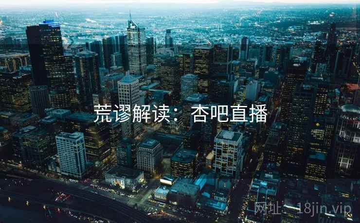 荒谬解读：杏吧直播