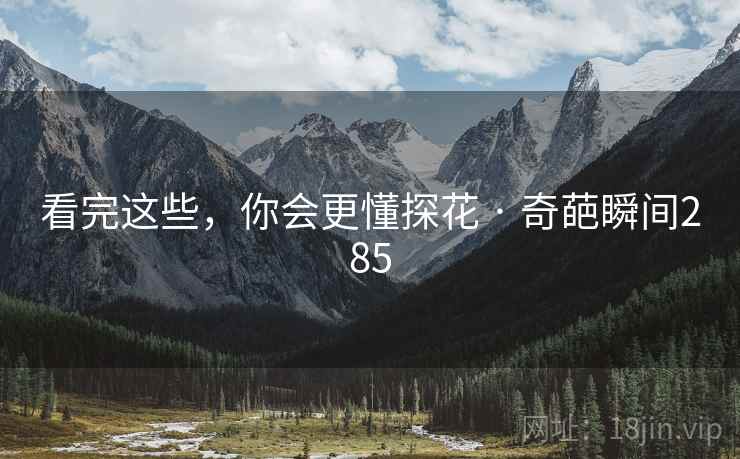 看完这些,你会更懂探花 · 奇葩瞬间285