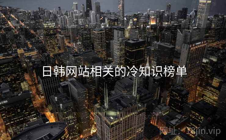 日韩网站相关的冷知识榜单