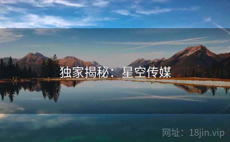 独家揭秘:星空传媒