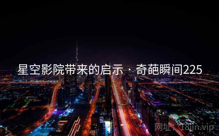星空影院带来的启示 · 奇葩瞬间225