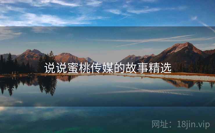 说说蜜桃传媒的故事精选