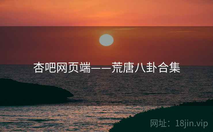 杏吧网页端——荒唐八卦合集